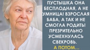 Пустышка она бесплодная, а не умница! Родить не может! Презрительно усмехнулась свекровь. А муж