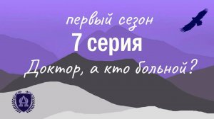 7 Серия / Доктор, а кто больной