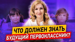 Это должен знать будущий первоклассник! Интеллектуальная готовность ребёнка к обучению в школе.