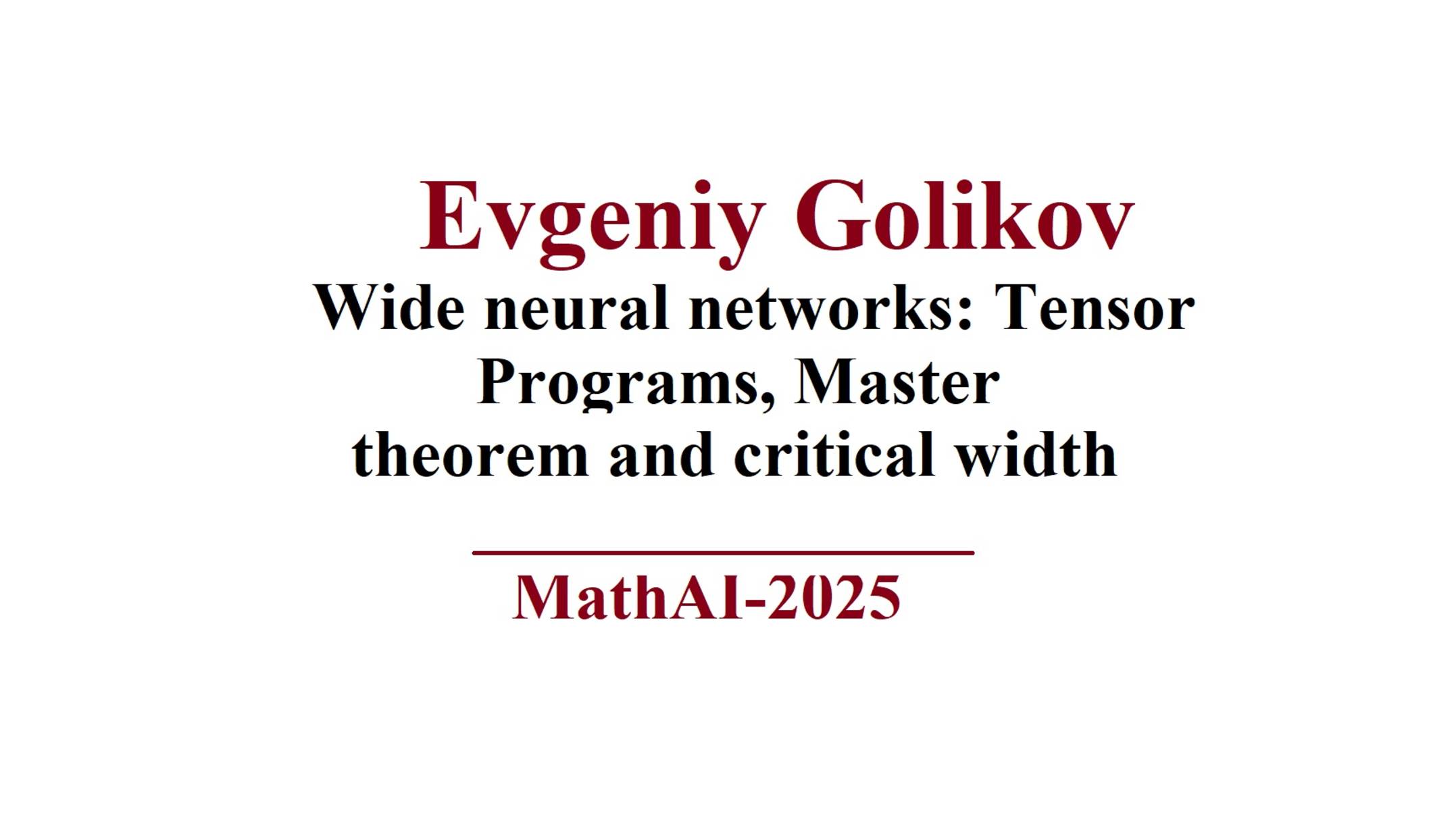 Evgeniy Golikov Wide neural networks: Tensor Programs, Master
theorem and critical...
MathAI-2025 смотреть онлайн