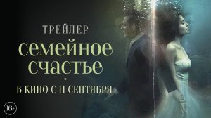 Семейное счастье | Трейлер | В кино с 11 сентября