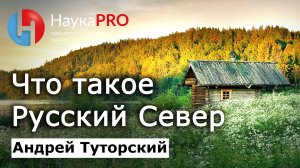Что такое Русский Север – Андрей Туторский | Научпоп | История России