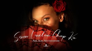 ARA ALIK AVETISYANNER - Sirun Linelun Chap Ka || New HIT 2025