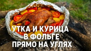 Утка и курица с овощами весь сок — внутри! Лучший способ готовки в фольге и на углях