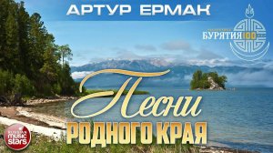 ПЕСНИ РОДНОГО КРАЯ ✮ РЕСПУБЛИКА БУРЯТИЯ 100 ЛЕТ ✮ АРТУР ЕРМАК ✮