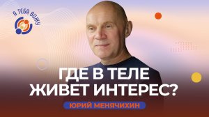 Где в теле живет интерес? Юрий Менячихин