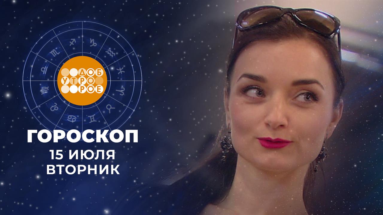 Гороскоп на 15 июля: добродушный, контактный и открытый для нового день смотреть онлайн