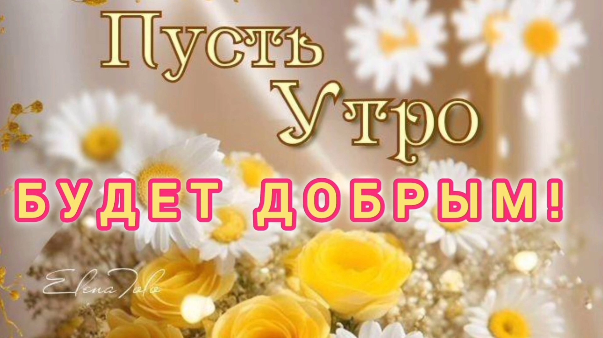 ПУСТЬ УТРО БУДЕТ ЛАСКОВЫМ, А ДЕНЬ СОЛНЕЧНЫМ!