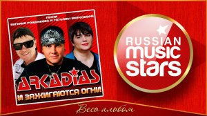 ARKADiAS ✮ И ЗАЖИГАЮТСЯ ОГНИ ✮ НОВЫЙ АЛЬБОМ ✮ ПЕСНИ ЕВГЕНИЯ РОЩЕНКОВА И ТАТЬЯНЫ МОРОЗОВОЙ ✮АРКАДИАС