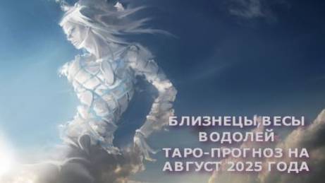 БЛИЗНЕЦЫ, ВЕСЫ, ВОДОЛЕЙ ТАРО-ПРОГНОЗ НА АВГУСТ 2025 Г смотреть онлайн