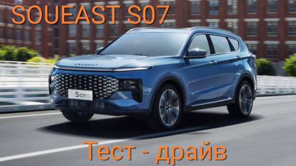 Тест-драйв SOUEAST S07: стоит ли менять старый авто на новый китайский?