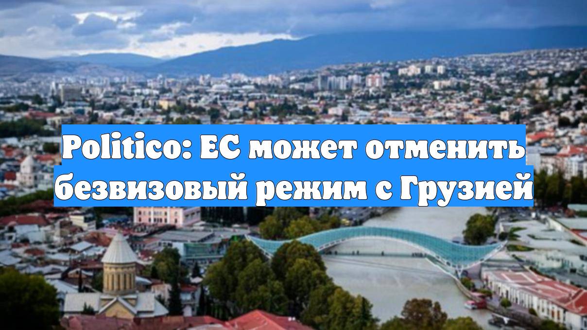 Politico: ЕС может отменить безвизовый режим с Грузией