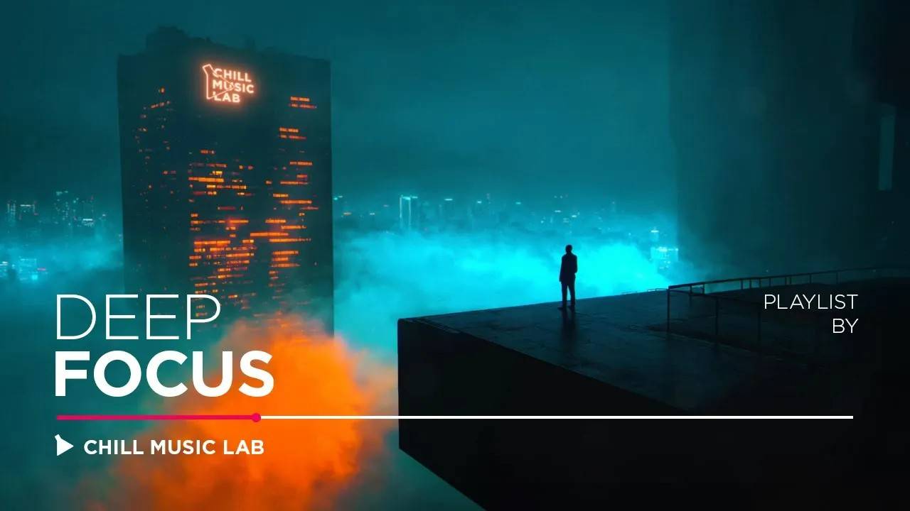 Deep Chill Music For Focus & Immersion