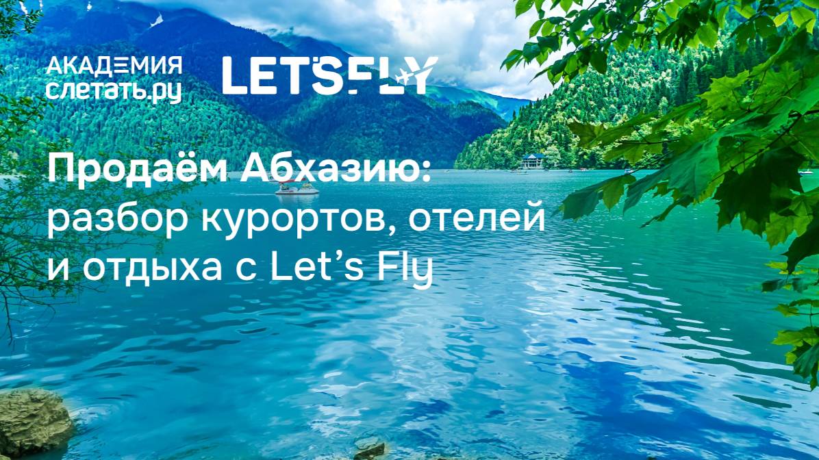 Продаём Абхазию: разбор курортов, отелей и отдыха с Let’s Fly. Вебинар 15.07.25 смотреть онлайн