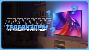 Топ-5 Лучших телевизоров 65 дюймов в 2025 году — Какой телевизор 65 дюймов купить?