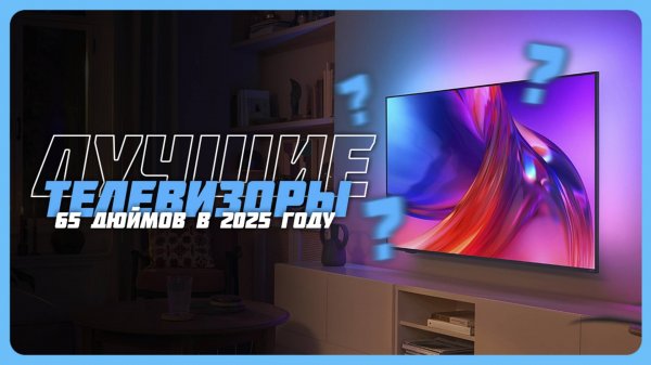 Топ-5 Лучших телевизоров 65 дюймов в 2025 году — Какой телевизор 65 дюймов купить?