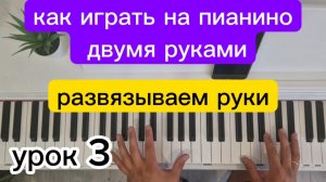 КАК ИГРАТЬ НА ПИАНИНО ДВУМЯ РУКАМИ. Обучение на фортепиано, урок 3. Для начинающих и любителей