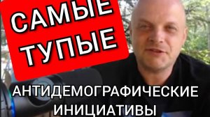 Самые тупые антидемографические инициативы