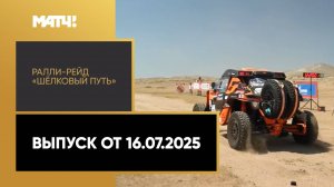 Автоспорт. Ралли-рейд «Шёлковый путь». Выпуск от 16.07.2025