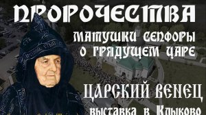 Пророчества матушки схимон. Сепфоры. Выставка "Царский Венец" и Царский храм в Клыково.