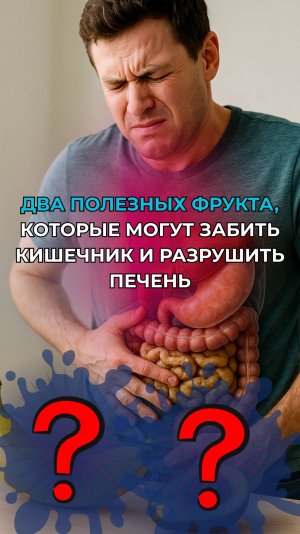 2 ФРУКТА, КОТОРЫЕ МОГУТ ЗАБИТЬ КИШЕЧНИК И РАЗРУШИТЬ ПЕЧЕНЬ