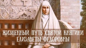Жизненный путь святой княгини Елизаветы Федоровны