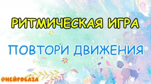 РИТМИЧЕСКАЯ ИГРА - повтори движения