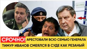 ШОК В СУДЕ! АРЕСТ У ДОЧЕРИ И ЖЕНЫ ГЕНЕРАЛА! ТИМУР ИВАНОВ СМЕЯЛСЯ В СУДЕ! НОВОСТИ СЕГОДНЯ