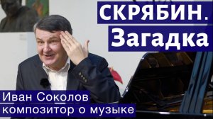 Лекция 128. Александр Скрябин. Опус 52. | Композитор Иван Соколов о музыке.