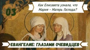 О.Александр Гумеров.  Евангелие глазами очевидцев. Елисавета догадалась, что Мария - Матерь Господа?