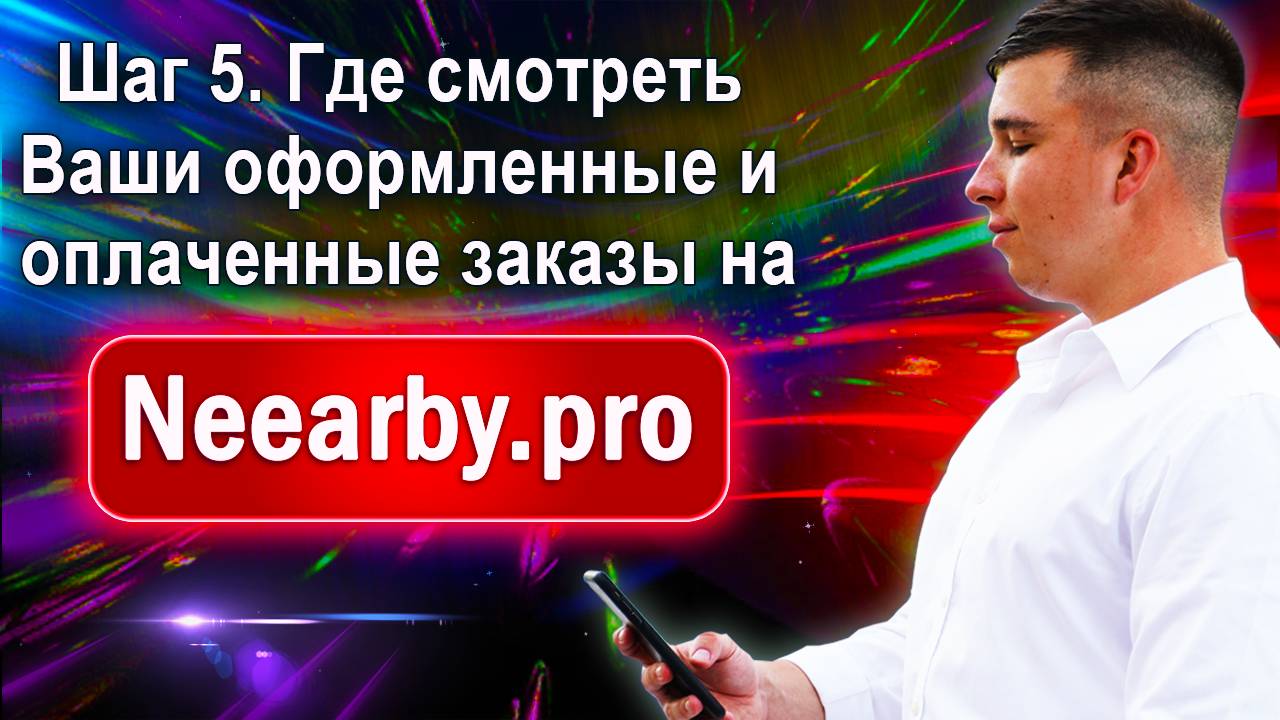 Шаг 5. Где смотреть Ваши оформленные и оплаченные заказы на Neearby.pro? смотреть онлайн
