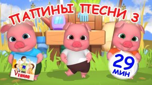 ПАПИНЫ ПЕСНИ 3. Сборник 29 мин / Мульт-концерт. Папа V теме