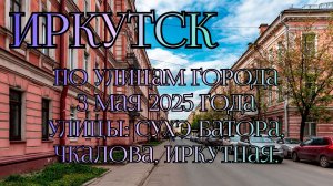 Город Иркутск.Прогулка по городским улицам.Дата: 3 мая 2025 года.Маршрут:Улицы Сухэ-Батора, Чкалова.