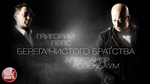 ГРИГОРИЙ ЛЕПС И АЛЕКСАНДР РОЗЕНБАУМ ✮ БЕРЕГА ЧИСТОГО БРАТСТВА ✮ ПЕСНИ АЛЕКСАНДРА РОЗЕНБАУМА ✮