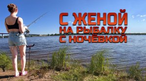 ПЕРВАЯ НОЧНАЯ РЫБАЛКА С ЖЕНОЙ! НОЧУЕМ в ПАЛАТКЕ. ГОТОВИМ ШУРПУ НА КОСТРЕ.