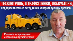Техконтроль, штрафстоянки, эвакуаторы... Решение от президента ассоциации "Грузавтотранс"
