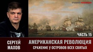 Сергей Махов. Американская революция. Часть 15. Сражение у островов Всех Святых.