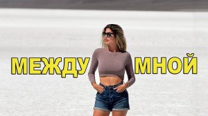 МЕЖДУ МНОЙ И ТОБОЙ