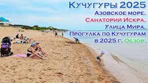 Кучугуры 2025 Азовское море. Санаторий Искра. Улица Мира. Прогулка по Кучугурам в 2025 г. Обзор.