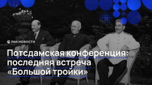 Потсдамская конференция: последняя встреча "Большой тройки"