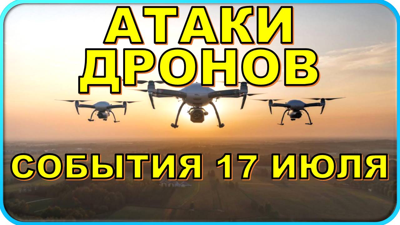 🔥 Масштабная атака дронов 🕷: события 17 июля 2025 😱 смотреть онлайн