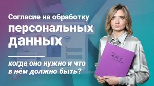 Согласие на обработку персональных данных: когда оно нужно и что в нем должно быть?