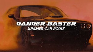 Ganger Baster - Summer Car House ( Future Car Bass)