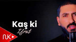İfrat - Kas Ki