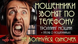Мошенники звонят по телефону. Троллинг мошни + новая песня «Не волнуйся, сыночек»