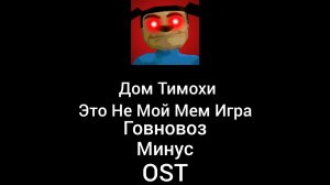 Дом Тимохи Это Не Мой Мем Игра Говновоз замедленная версия минусовка OST