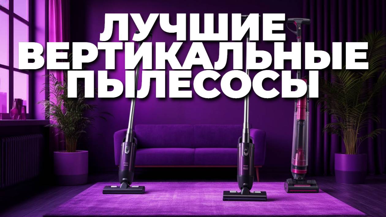 🔥 ТОП-5 вертикальных пылесосов 2025 — выбираем мощного помощника для уборки!