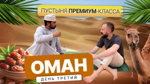 От гор к пустыне: как Оман раскрывается инвестору. День третий