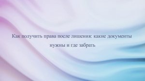 Как получить права после лишения: какие документы нужны и где забрать