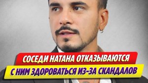 Новости Шоу-Бизнеса 🔥 Соседи Натана отказываются с ним здороваться